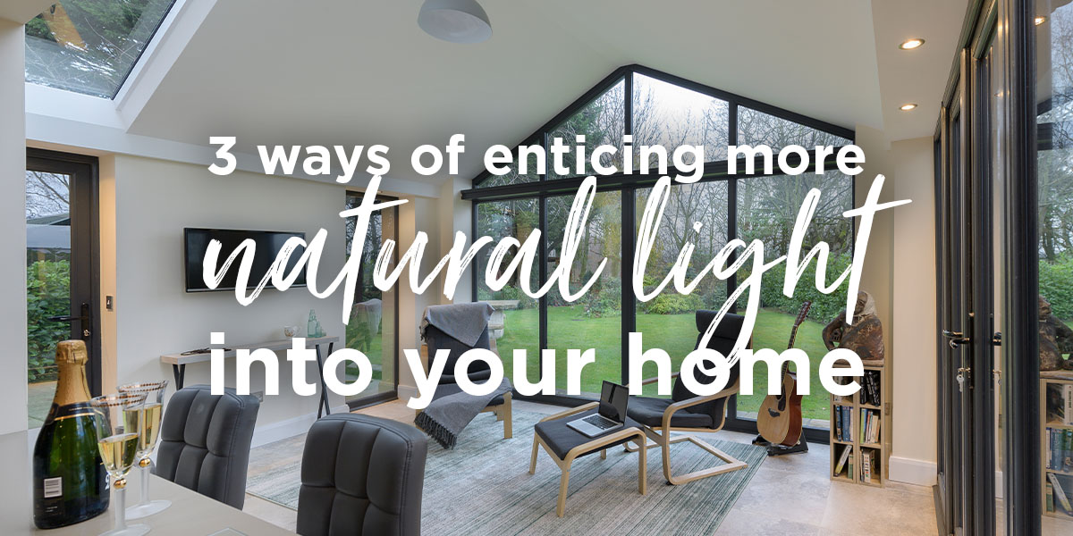 3 ways of enticing more natural light into your home